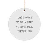 Funny Bull Terrier Dad Gifts, 'I Just Want To Be A Stay At Home Bull Terrier Dad' Circle Ornament for Men, Women, Friends, Family, Christmas Unique Gifts - Image 1